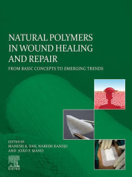 Title: Natural Polymers in Wound Healing and Repair: From Basic Concepts to Emerging Trends, Author: Mahesh K. Sah