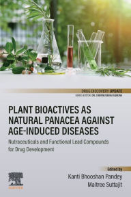 Title: Plant Bioactives as Natural Panacea against Age-Induced Diseases: Nutraceuticals and Functional Lead Compounds for Drug Development, Author: Kanti Bhooshan Pandey