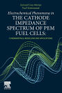 Electrochemical Phenomena in the Cathode Impedance Spectrum of PEM Fuel Cells: Fundamentals and Applications