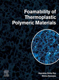 Title: Foamability of Thermoplastic Polymeric Materials, Author: Suprakas Sinha Ray