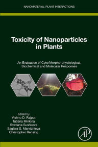 Title: Toxicity of Nanoparticles in Plants: An Evaluation of Cyto/Morpho-physiological, Biochemical and Molecular Responses, Author: Vishnu D. Rajput