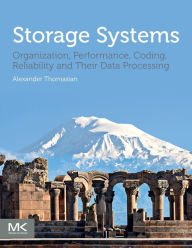 Title: Storage Systems: Organization, Performance, Coding, Reliability, and Their Data Processing, Author: Alexander Thomasian