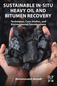 Title: Sustainable In-Situ Heavy Oil and Bitumen Recovery: Techniques, Case Studies, and Environmental Considerations, Author: Mohammadali Ahmadi