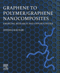 Title: Graphene to Polymer/Graphene Nanocomposites: Emerging Research and Opportunities, Author: Ayesha Kausar