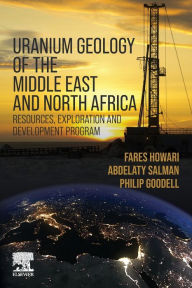 Title: Uranium Geology of the Middle East and North Africa: Resources, Exploration and Development Program, Author: Fares Howari