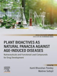 Title: Plant Bioactives as Natural Panacea against Age-Induced Diseases: Nutraceuticals and Functional Lead Compounds for Drug Development, Author: Kanti Bhooshan Pandey
