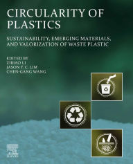 Title: Circularity of Plastics: Sustainability, Emerging Materials, and Valorization of Waste Plastic, Author: Zibiao Li