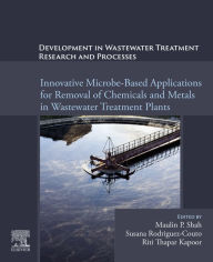 Title: Development in Wastewater Treatment Research and Processes: Innovative Microbe-Based Applications for Removal of Chemicals and Metals in Wastewater Treatment Plants, Author: Maulin P. Shah