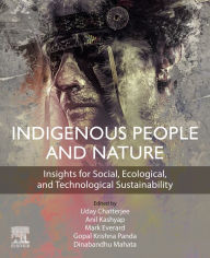 Title: Indigenous People and Nature: Insights for Social, Ecological, and Technological Sustainability, Author: Uday Chatterjee Ph.D.