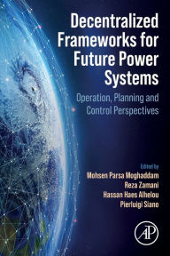 Title: Decentralized Frameworks for Future Power Systems: Operation, Planning and Control Perspectives, Author: Mohsen Parsa Moghaddam