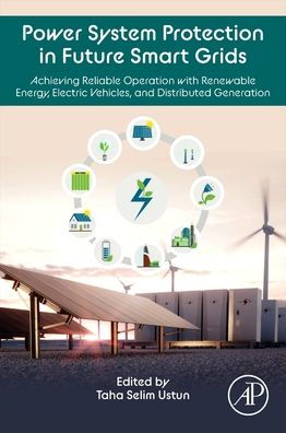Power System Protection Future Smart Grids: Achieving Reliable Operation with Renewable Energy, Electric Vehicles, and Distributed Generation