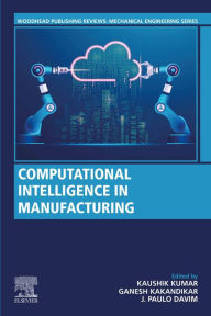 Title: Computational Intelligence in Manufacturing, Author: Kaushik Kumar