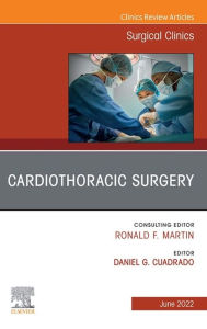 Title: Cardiothoracic Surgery, An Issue of Surgical Clinics, E-Book: Cardiothoracic Surgery, An Issue of Surgical Clinics, E-Book, Author: Daniel G. Cuadrado MD