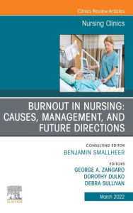 Title: Burnout in Nursing: Causes, Management, and Future Directions, An Issue of Nursing Clinics, E-Book: Burnout in Nursing: Causes, Management, and Future Directions, An Issue of Nursing Clinics, E-Book, Author: George A. Zangaro PhD