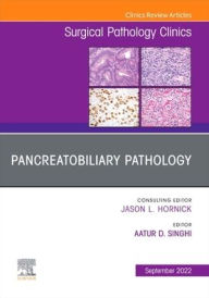 Title: Pancreatobiliary Pathology, An Issue of Surgical Pathology Clinics, Author: Aatur D. Singhi MD