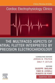 Title: The Multifaced Aspects Of Atrial Flutter Interpreted By Precision Electrocardiology, An Issue of Cardiac Electrophysiology Clinics, E-Book: The Multifaced Aspects Of Atrial Flutter Interpreted By Precision Electrocardiology, An Issue of Cardiac Electrophy, Author: Giuseppe Bagliani MD