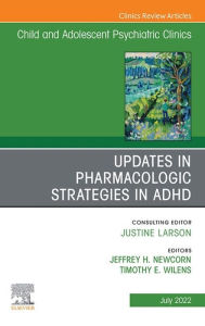 Title: Updates in Pharmacologic Strategies in ADHD, An Issue of ChildAnd Adolescent Psychiatric Clinics of North America, Author: Jeffrey H. Newcorn MD
