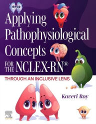 Title: Applying Pathophysiological Concepts for the NCLEX-RN®: Through an Inclusive Lens, Author: Kaveri Roy DNP