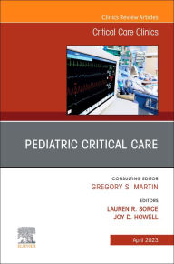 Title: Pediatric Critical Care, An Issue of Critical Care Clinics, E-Book: Pediatric Critical Care, An Issue of Critical Care Clinics, E-Book, Author: Lauren R. Sorce PhD