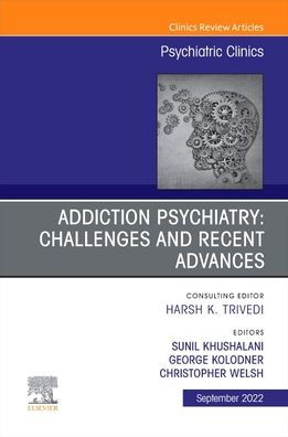 Addiction Psychiatry: Challenges and Recent Advances, An Issue of Psychiatric Clinics North America