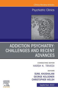 Title: Addiction Psychiatry: Challenges and Recent Advances, An Issue of Psychiatric Clinics of North America, E-Book: Addiction Psychiatry: Challenges and Recent Advances, An Issue of Psychiatric Clinics of North America, E-Book, Author: George Kolodner M.D. DLFAPA FASAM