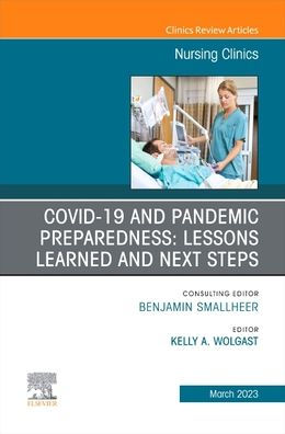 COVID-19 and Pandemic Preparedness: Lessons Learned Next Steps, An Issue of Nursing Clinics