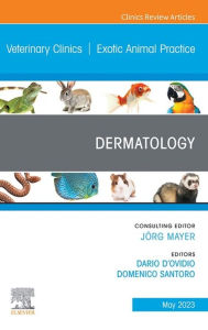 Title: Dermatology, An Issue of Veterinary Clinics of North America: Exotic Animal Practice, E-Book: Dermatology, An Issue of Veterinary Clinics of North America: Exotic Animal Practice, E-Book, Author: Dario d'Ovidio DVM