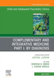 Title: Complementary and Integrative Medicine Part I: By Diagnosis, An Issue of ChildAnd Adolescent Psychiatric Clinics of North America, Author: Deborah R. Simkin MD