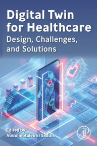 Title: Digital Twin for Healthcare: Design, Challenges, and Solutions, Author: Abdulmotaleb El Saddik