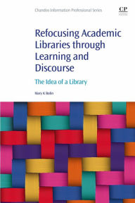 Title: Refocusing Academic Libraries through Learning and Discourse: The Idea of a Library, Author: Mary K. Bolin