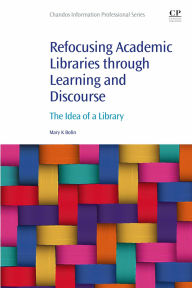 Title: Refocusing Academic Libraries through Learning and Discourse: The Idea of a Library, Author: Mary K. Bolin