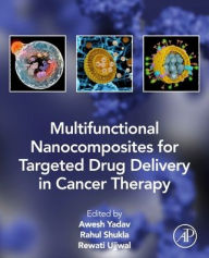 Title: Multifunctional Nanocomposites for Targeted Drug Delivery in Cancer Therapy, Author: Awesh K. Yadav PhD.