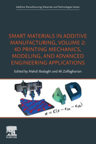 Title: Smart Materials in Additive Manufacturing, volume 2: 4D Printing Mechanics, Modeling, and Advanced Engineering Applications, Author: Mahdi Bodaghi BSc