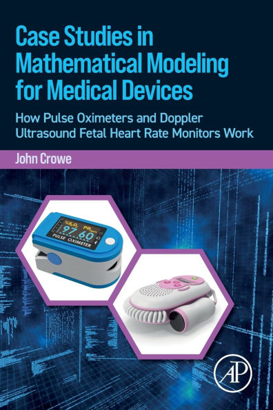 Case Studies Mathematical Modeling for Medical Devices: How Pulse Oximeters and Doppler Ultrasound Fetal Heart Rate Monitors Work