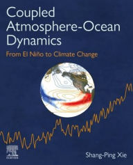 Title: Coupled Atmosphere-Ocean Dynamics: From El Nino to Climate Change, Author: Shang-Ping Xie