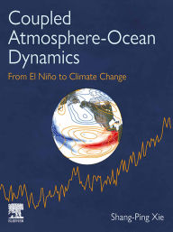 Title: Coupled Atmosphere-Ocean Dynamics: From El Nino to Climate Change, Author: Shang-Ping Xie