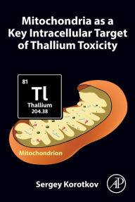 Title: Mitochondria as a Key Intracellular Target of Thallium Toxicity, Author: Sergey Korotkov