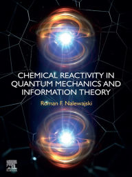 Title: Chemical Reactivity in Quantum Mechanics and Information Theory, Author: Roman F Nalewajski