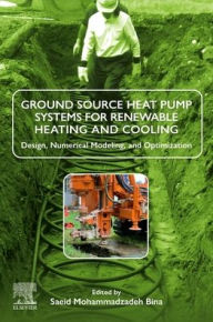 Title: Ground Source Heat Pump Systems for Renewable Heating and Cooling: Design, Numerical Modeling, and Optimization, Author: Saeid Mohammadzadeh Bina