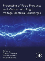Title: Processing of Food Products and Wastes with High Voltage Electrical Discharges, Author: Eugene Vorobiev