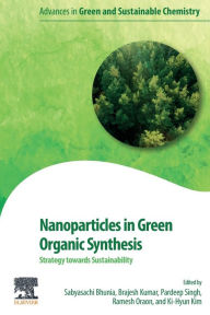 Title: Nanoparticles in Green Organic Synthesis: Strategy towards Sustainability, Author: Sabyasachi Bhunia