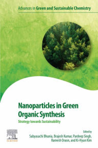 Title: Nanoparticles in Green Organic Synthesis: Strategy towards Sustainability, Author: Sabyasachi Bhunia