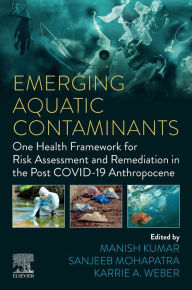 Title: Emerging Aquatic Contaminants: One Health Framework for Risk Assessment and Remediation in the Post COVID-19 Anthropocene, Author: Manish Kumar