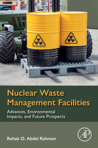 Title: Nuclear Waste Management Facilities: Advances, Environmental Impacts, and Future Prospects, Author: Rehab O Abdel Rahman PHD