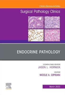 Endocrine Pathology, An Issue of Surgical Pathology Clinics