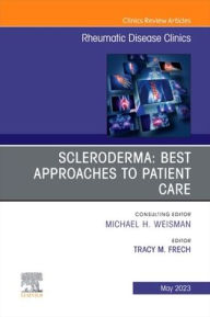 Title: Scleroderma: Best Approaches to Patient Care, An Issue of Rheumatic Disease Clinics of North America, Author: Tracy M. Frech MD
