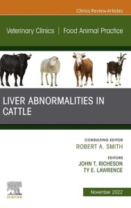 Title: Liver Abnormalities in Cattle, An Issue of Veterinary Clinics of North America: Food Animal Practice, E-Book: Liver Abnormalities in Cattle, An Issue of Veterinary Clinics of North America: Food Animal Practice, E-Book, Author: John T. Richeson PhD