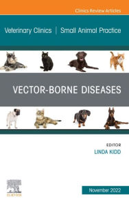 Title: Vector-Borne Diseases, An Issue of Veterinary Clinics of North America: Small Animal Practice, E-Book: Vector-Borne Diseases, An Issue of Veterinary Clinics of North America: Small Animal Practice, E-Book, Author: Linda Kidd DVM PhD DACVIM