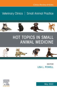 Title: Hot Topics in Small Animal Medicine, An Issue of Veterinary Clinics of North America: Small Animal Practice, E-Book: Hot Topics in Small Animal Medicine, An Issue of Veterinary Clinics of North America: Small Animal Practice, E-Book, Author: Lisa Powell DVM