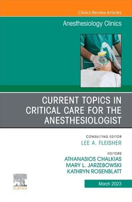Current Topics Critical Care for the Anesthesiologist, An Issue of Anesthesiology Clinics